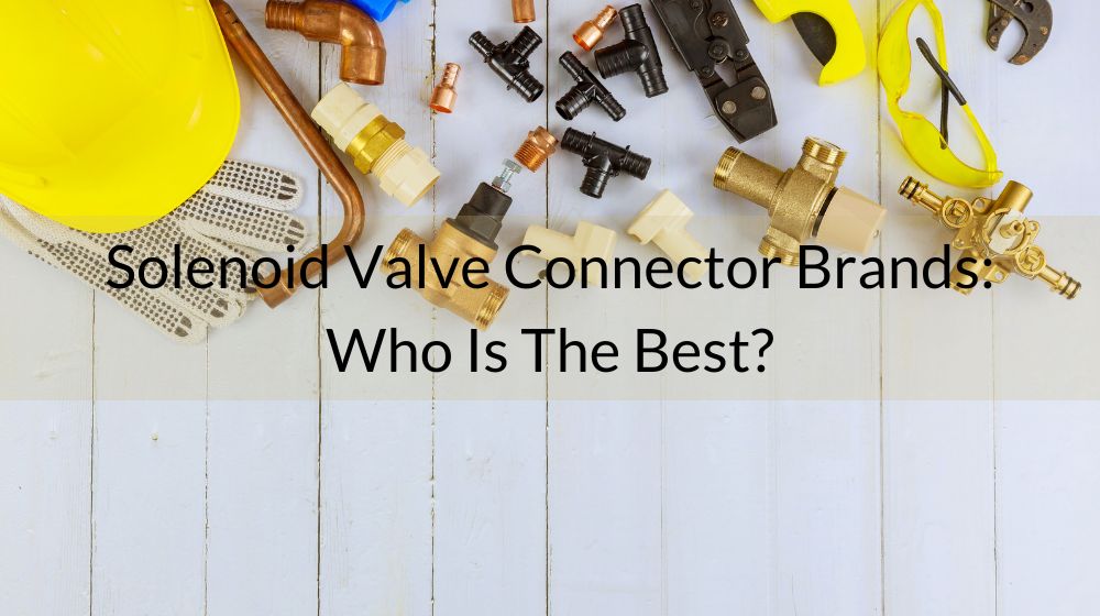 Solenoid Valve Connector Brands Who Is The Best? Beris