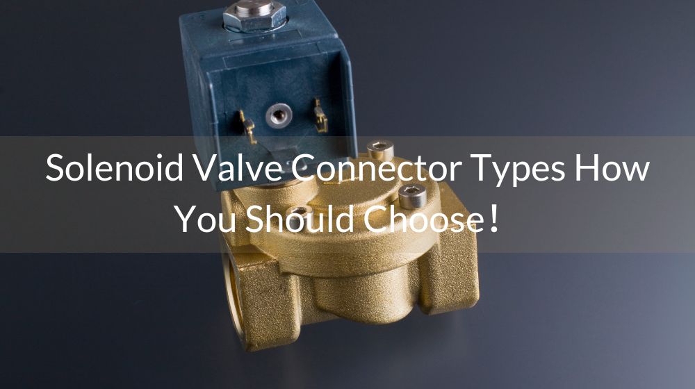 Solenoid Valve Connector Types How You Should Choose！ Beris