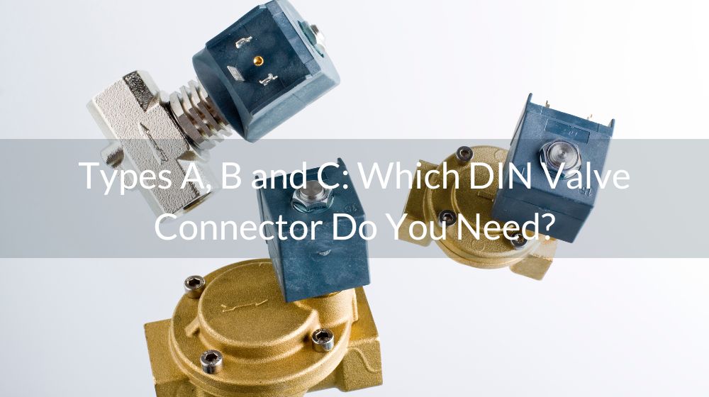 Types A, B and C Which DIN Valve Connector Do You Need Beris